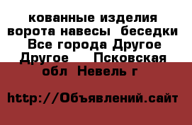 кованные изделия ворота,навесы, беседки  - Все города Другое » Другое   . Псковская обл.,Невель г.